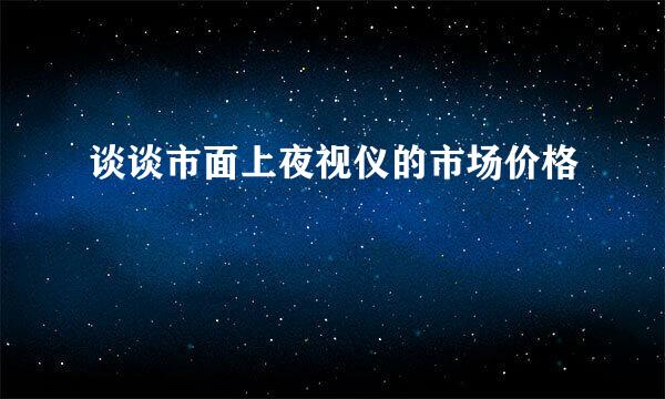谈谈市面上夜视仪的市场价格