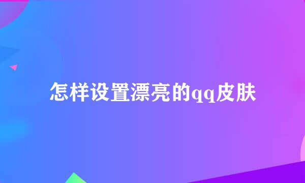 怎样设置漂亮的qq皮肤