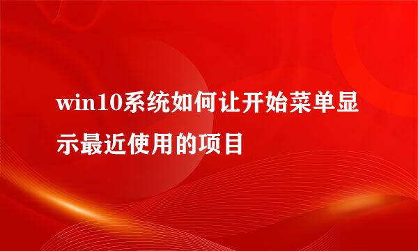 win10系统如何让开始菜单显示最近使用的项目