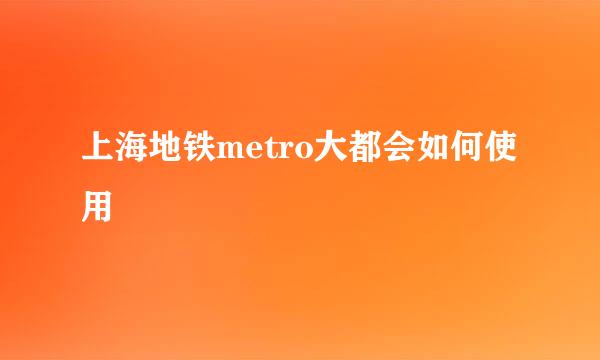 上海地铁metro大都会如何使用