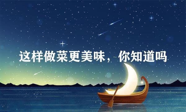 这样做菜更美味，你知道吗