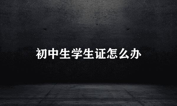 初中生学生证怎么办