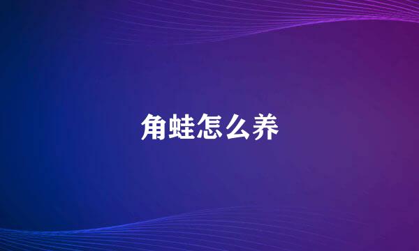 角蛙怎么养