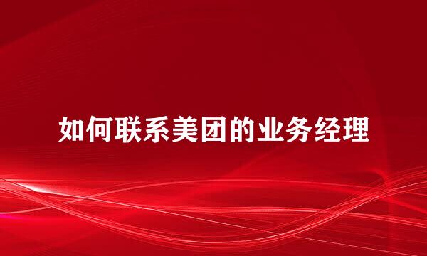 如何联系美团的业务经理