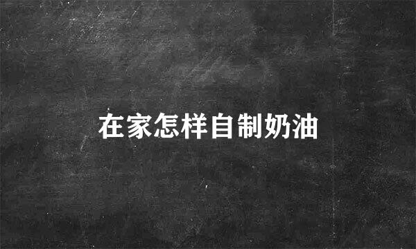 在家怎样自制奶油