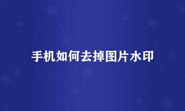 手机如何去掉图片水印