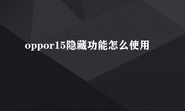 oppor15隐藏功能怎么使用