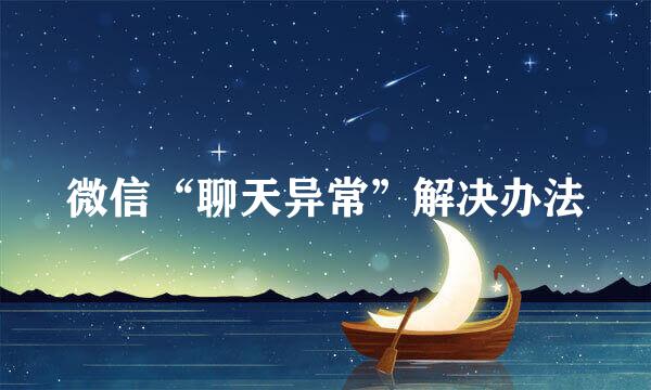 微信“聊天异常”解决办法