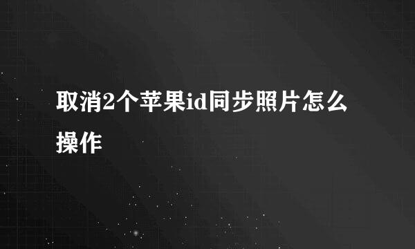 取消2个苹果id同步照片怎么操作