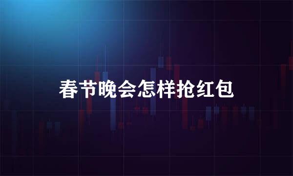 春节晚会怎样抢红包