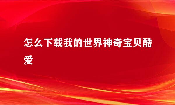 怎么下载我的世界神奇宝贝酷爱