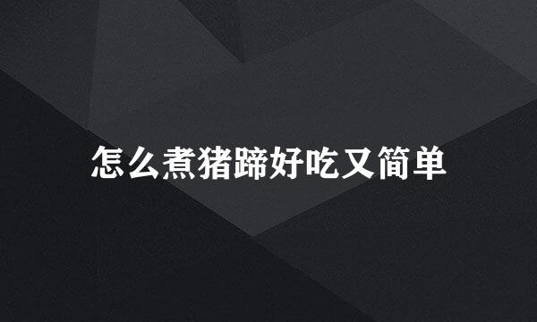 怎么煮猪蹄好吃又简单