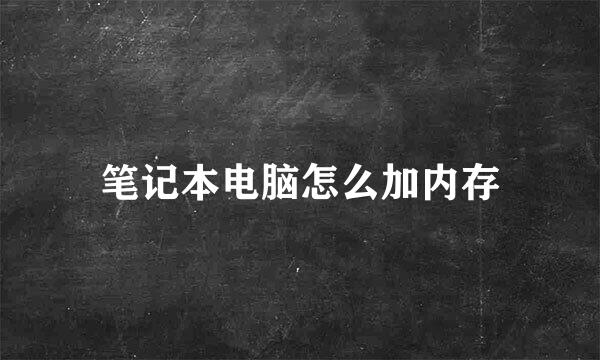 笔记本电脑怎么加内存