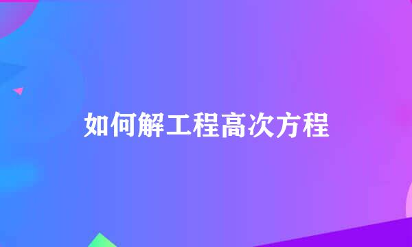 如何解工程高次方程