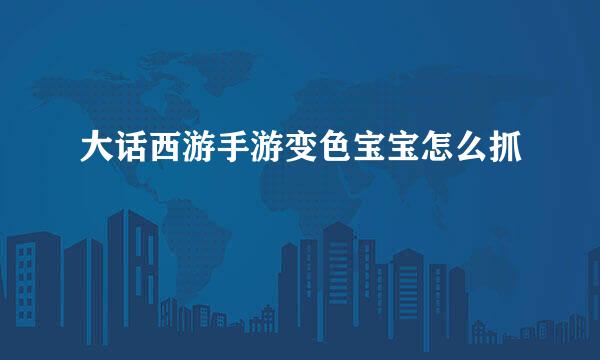 大话西游手游变色宝宝怎么抓