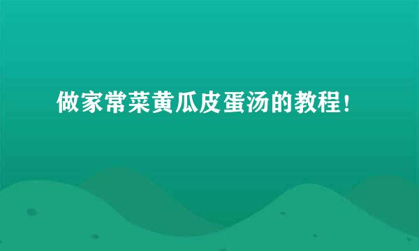 做家常菜黄瓜皮蛋汤的教程！
