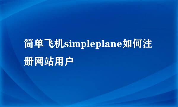 简单飞机simpleplane如何注册网站用户