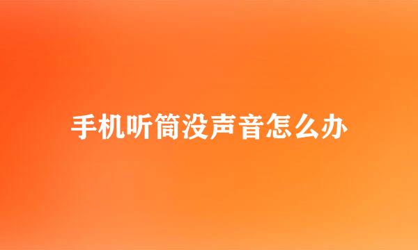 手机听筒没声音怎么办