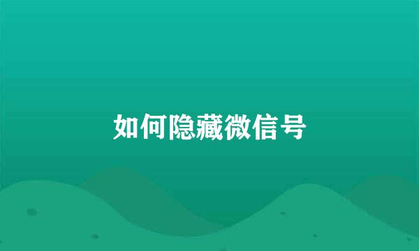 如何隐藏微信号