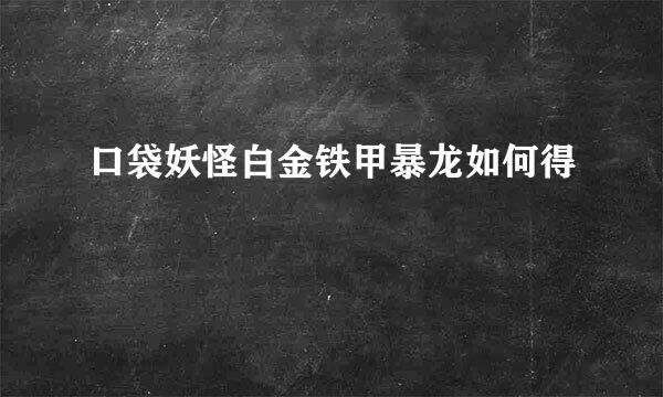 口袋妖怪白金铁甲暴龙如何得