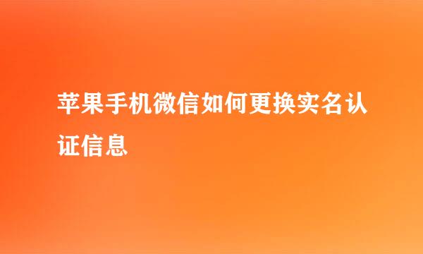 苹果手机微信如何更换实名认证信息