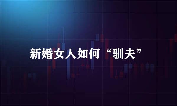 新婚女人如何“驯夫”