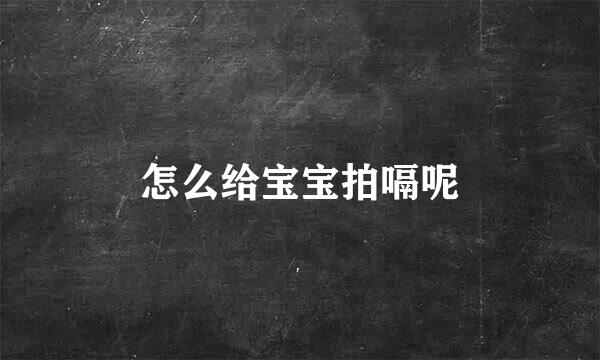 怎么给宝宝拍嗝呢