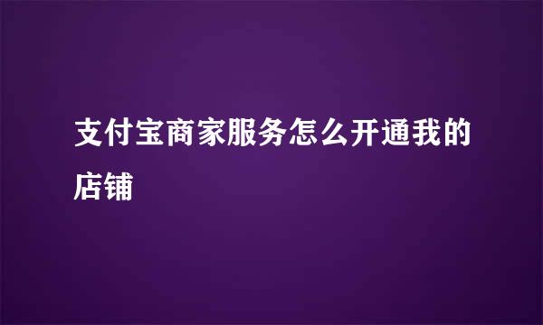 支付宝商家服务怎么开通我的店铺