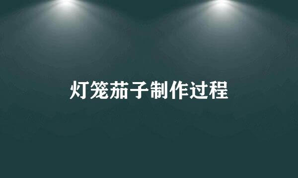 灯笼茄子制作过程