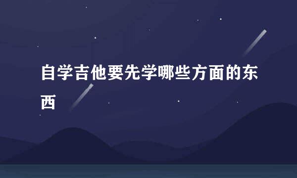 自学吉他要先学哪些方面的东西