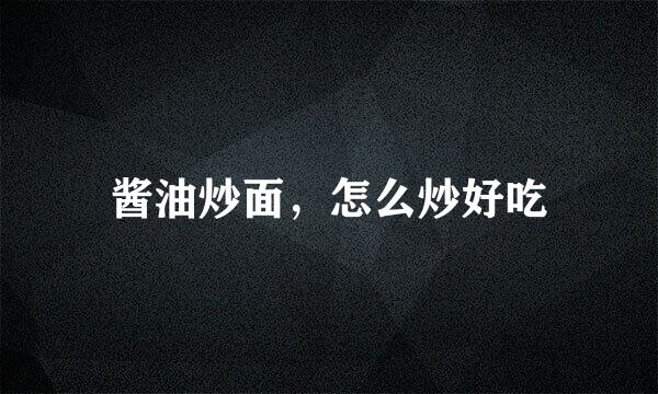 酱油炒面，怎么炒好吃