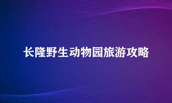 长隆野生动物园旅游攻略