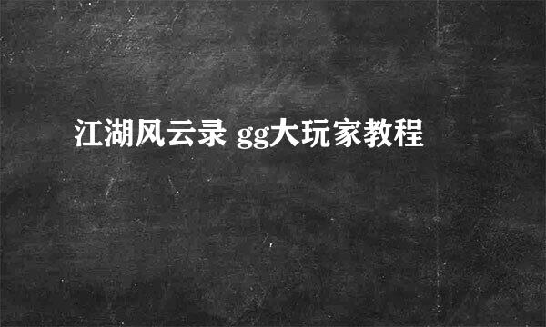 江湖风云录 gg大玩家教程