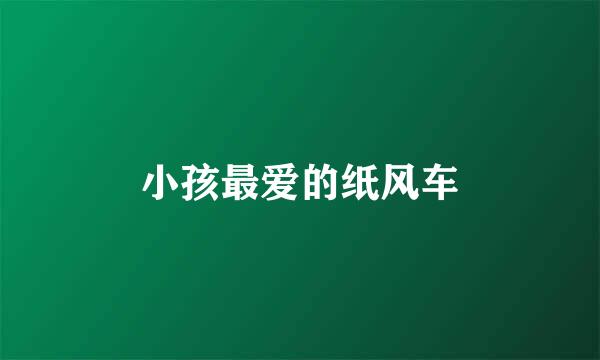 小孩最爱的纸风车