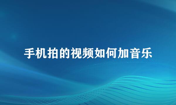 手机拍的视频如何加音乐