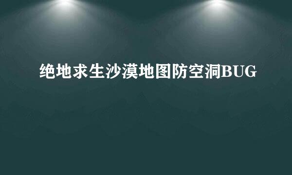 绝地求生沙漠地图防空洞BUG
