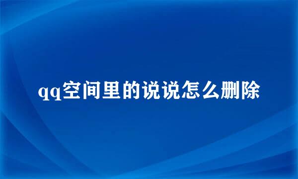qq空间里的说说怎么删除