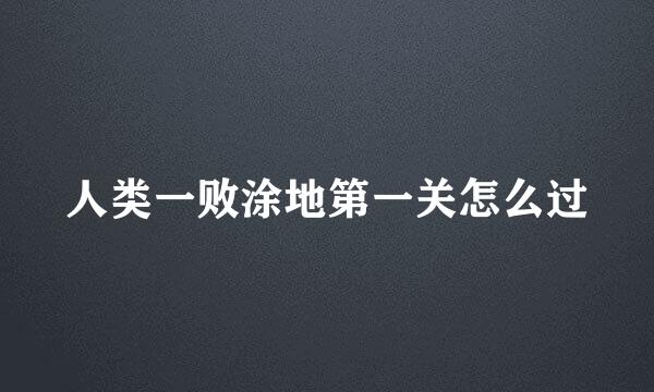 人类一败涂地第一关怎么过