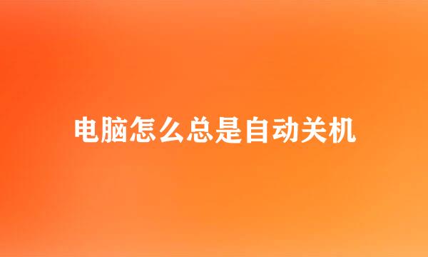 电脑怎么总是自动关机