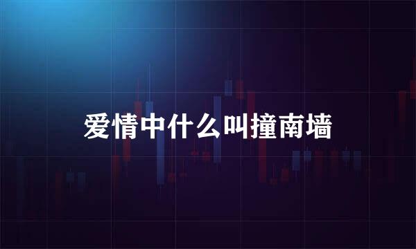 爱情中什么叫撞南墙