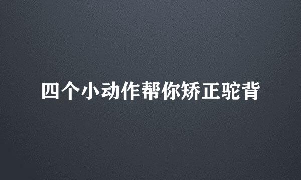 四个小动作帮你矫正驼背