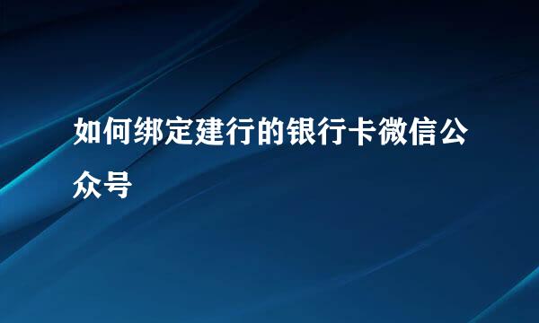 如何绑定建行的银行卡微信公众号