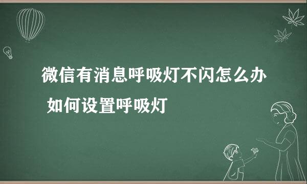 微信有消息呼吸灯不闪怎么办 如何设置呼吸灯