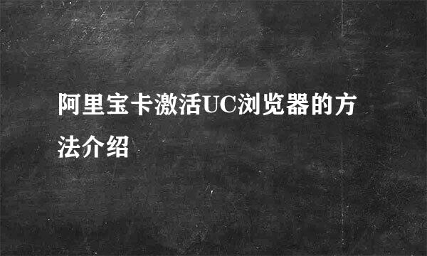 阿里宝卡激活UC浏览器的方法介绍