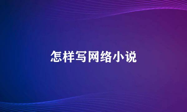 怎样写网络小说
