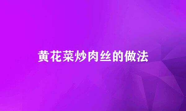 黄花菜炒肉丝的做法