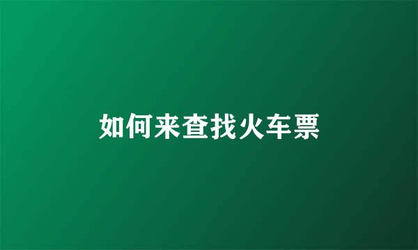 如何来查找火车票