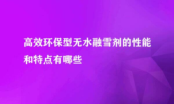 高效环保型无水融雪剂的性能和特点有哪些