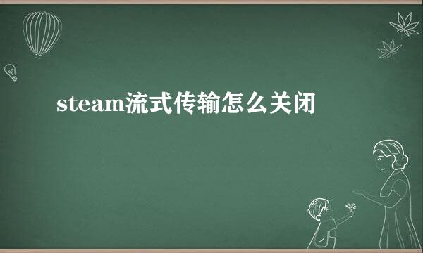 steam流式传输怎么关闭