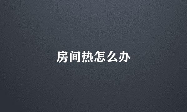 房间热怎么办
